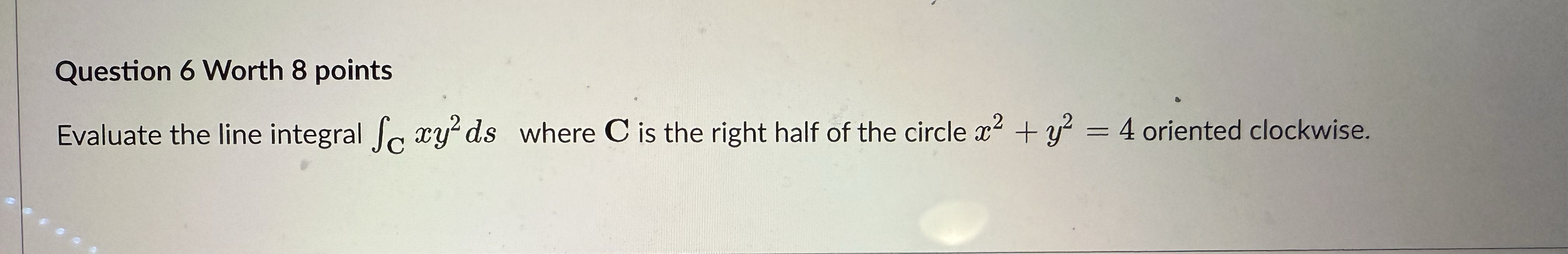 Question 6 Worth 8 points Evaluate the line