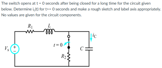 The switch opens at \ ( t = 0 \ ) seconds after