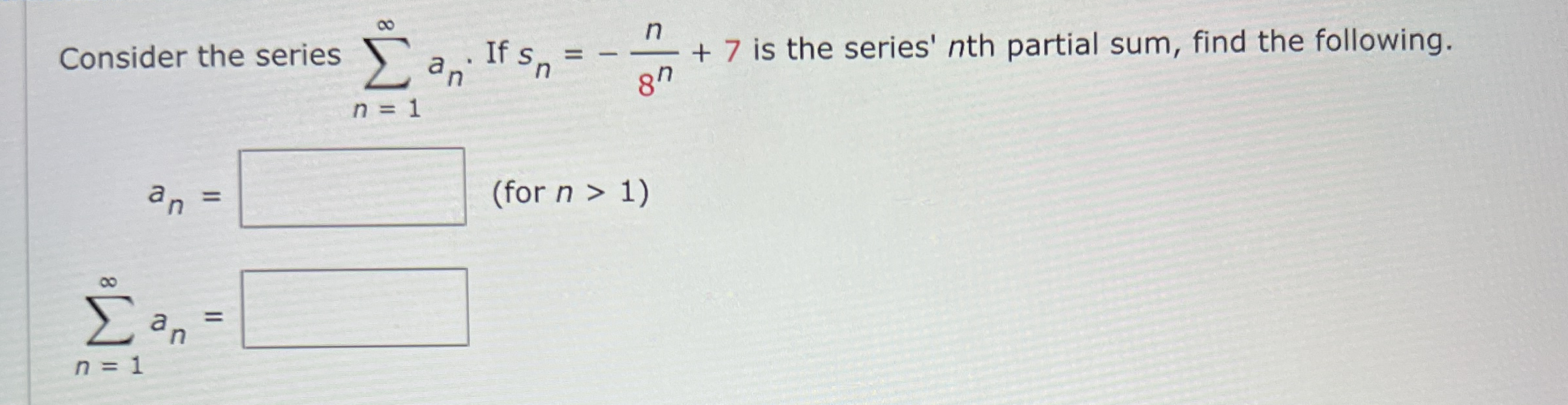 Consider the series n = 1 a n . If s n = - n 8 n