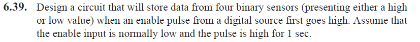 6 . 3 9 . Design a circuit that will store data