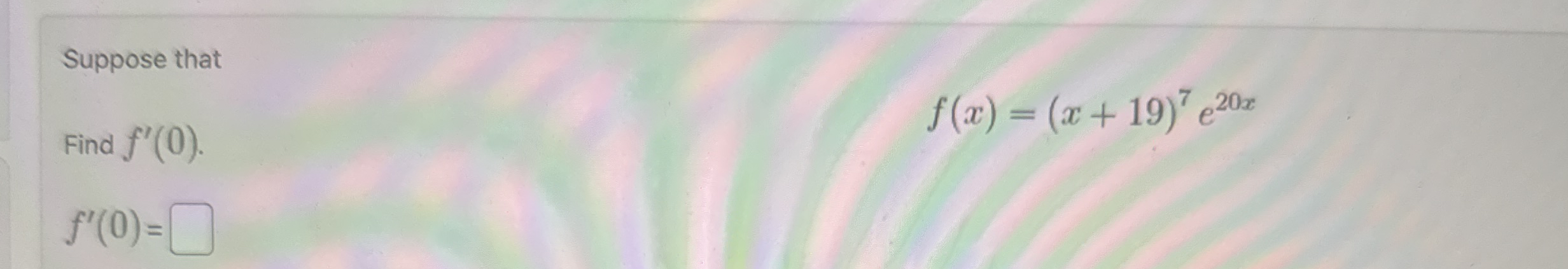 Suppose that Find f ' ( 0 ) . Find f ' ( 0 ) . f