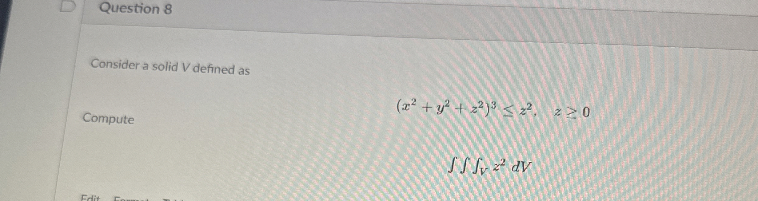 Question 8 Consider a solid V defined as Compute