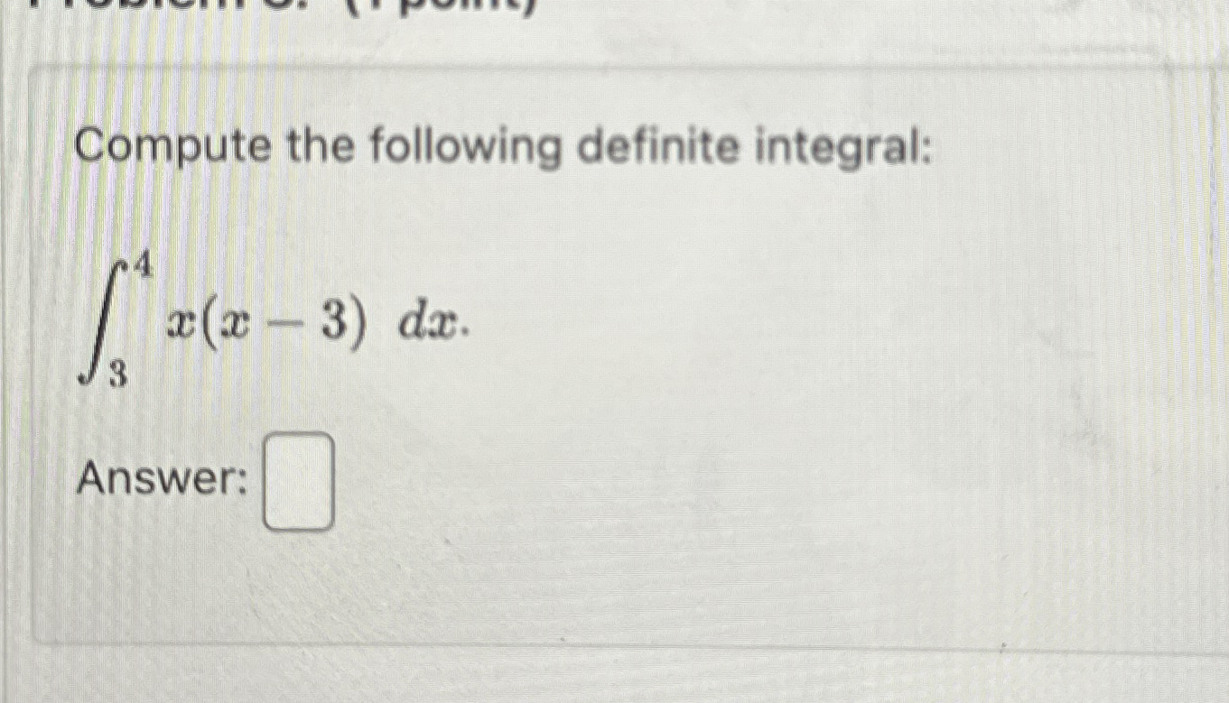 Compute the following definite integral: 3 4 x (