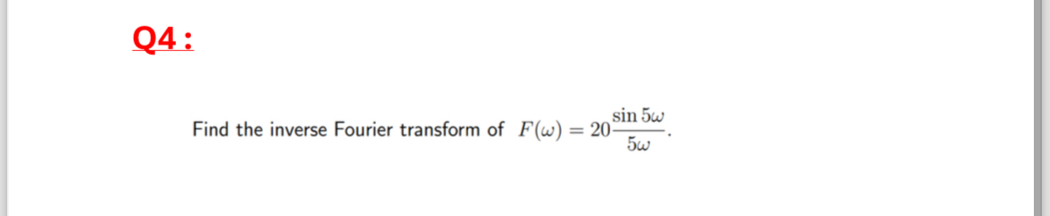 Q 4 : Find the inverse Fourier transform of F ( )