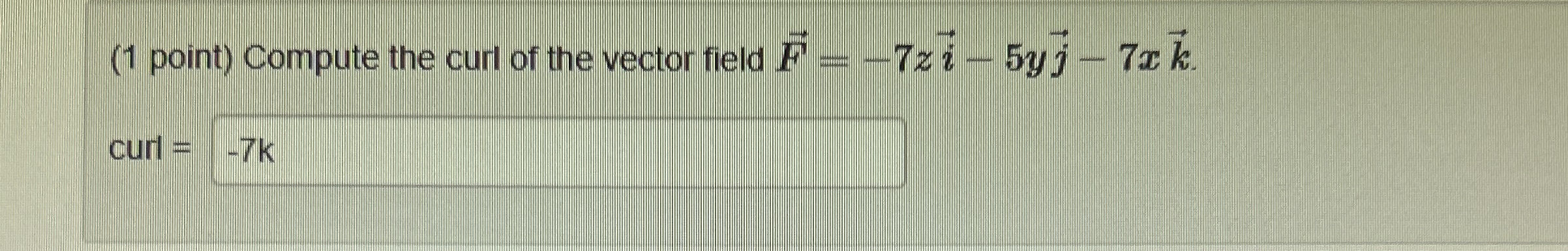 ( 1 point ) Compute the curl of the vector field