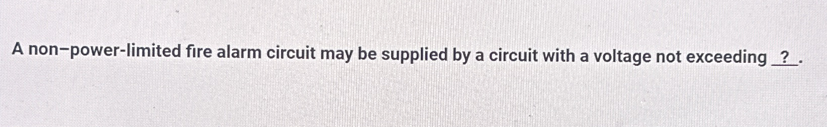 A non - power - limited fire alarm circuit may be
