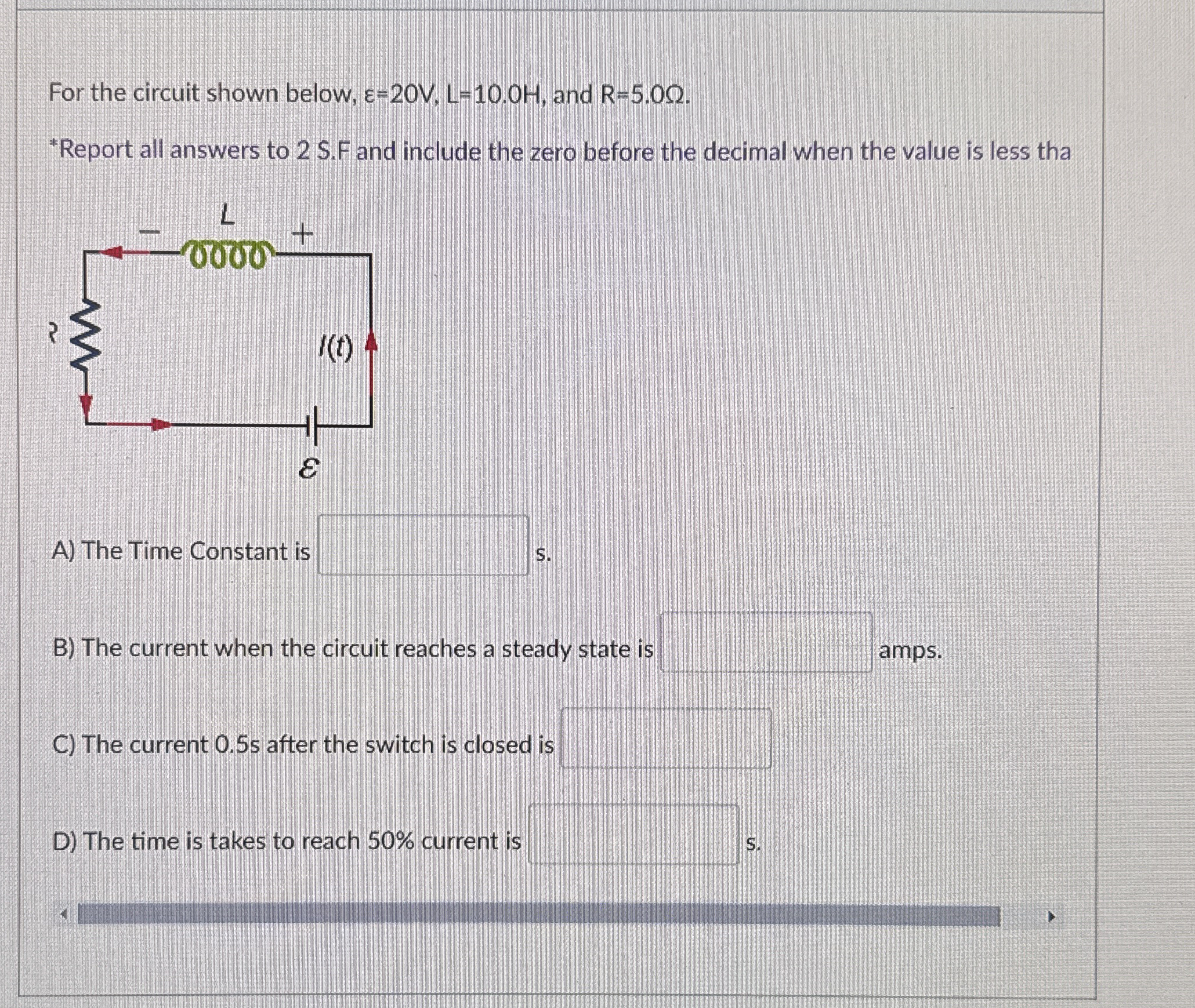 For the circuit shown below, = 2 0 V , L = 1 0 .