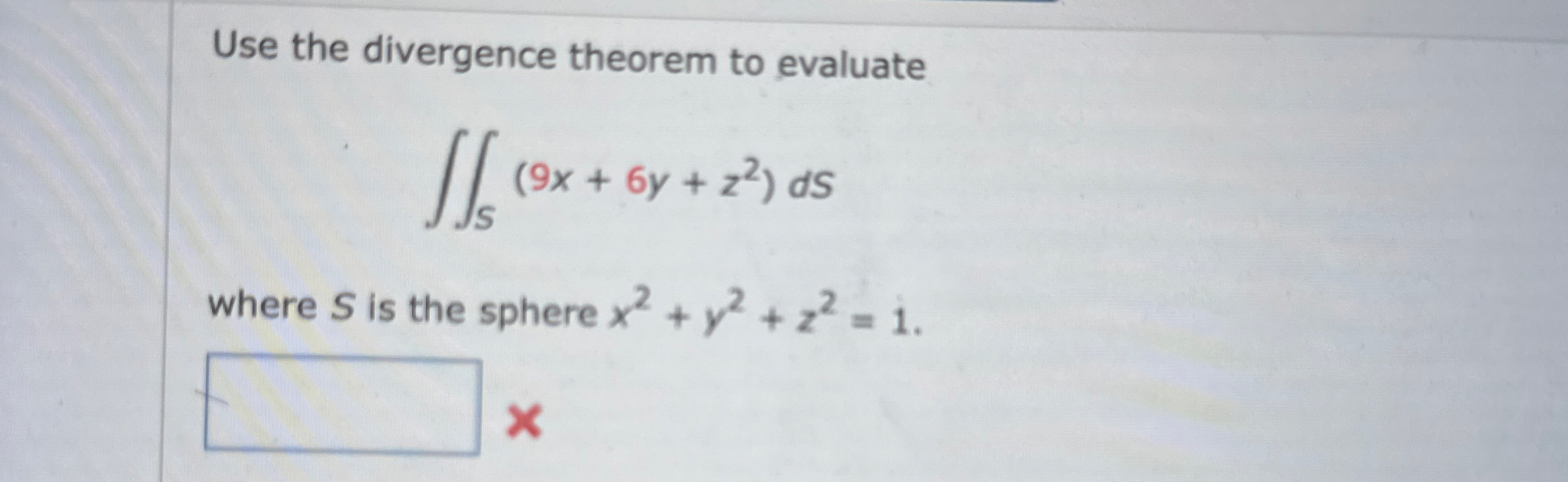 Use the divergence theorem to evaluate S ( 9 x +