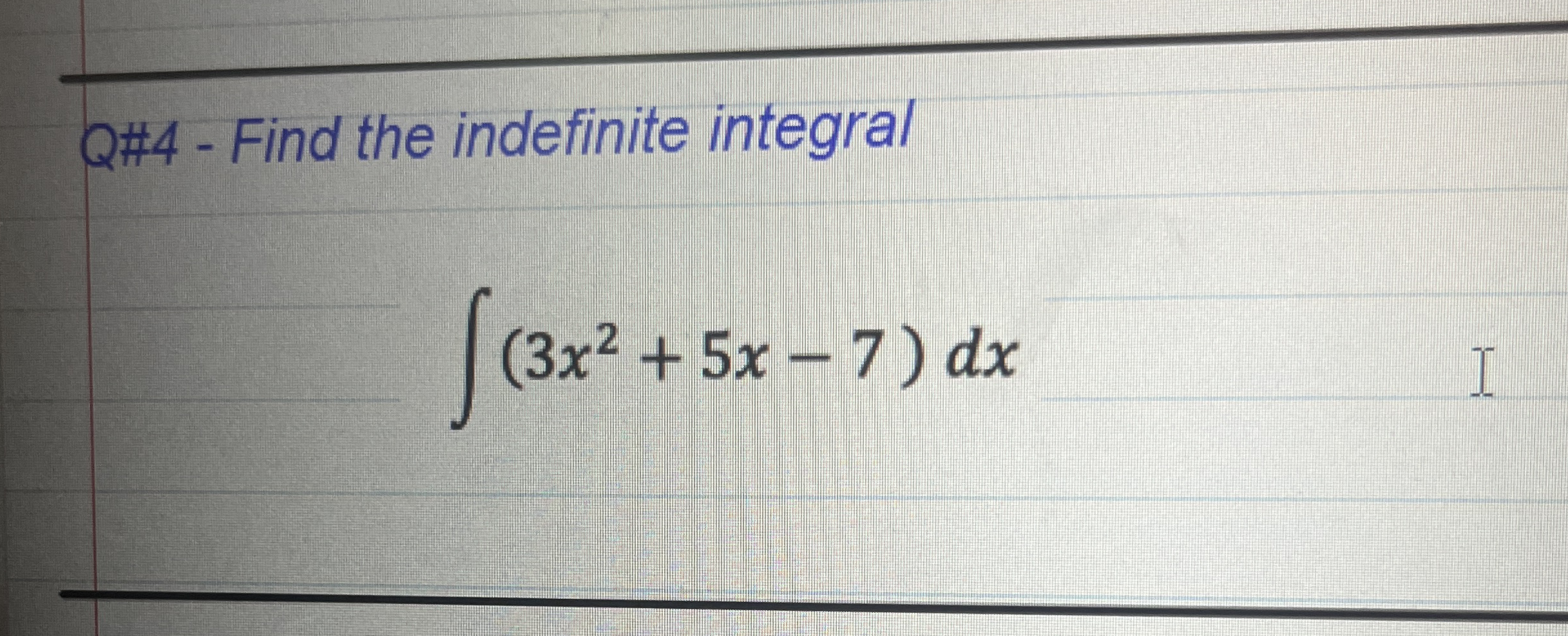 Q# 4 - Find the indefinite integral ( 3 x 2 + 5 x