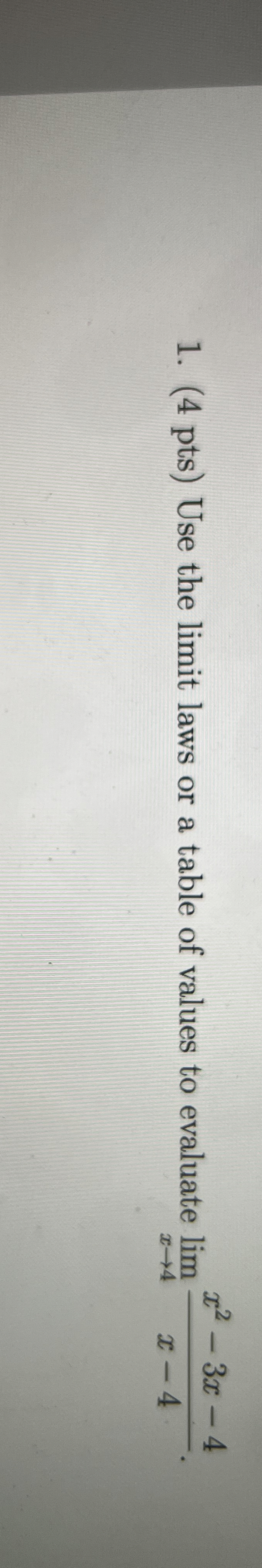 ( 4 pts ) Use the limit laws or a table of values