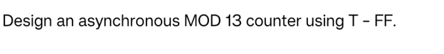 Design an asynchronous MOD 1 3 counter using T -