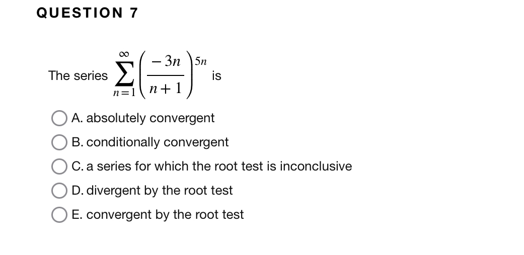 QUESTION 7 The series n = 1 ( - 3 n n + 1 ) 5 n