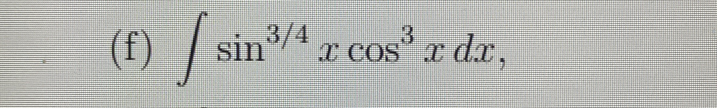 ( f ) s i n 3 4 x c o s 3 x d x solve