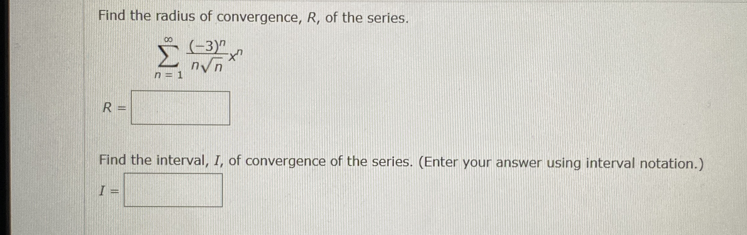 Find the radius of convergence, R , of the
