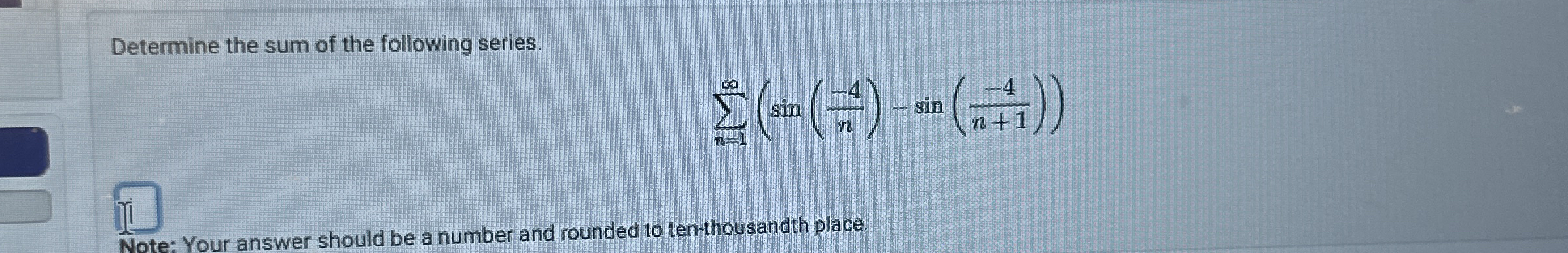 Determine the sum of the following series. n = 1
