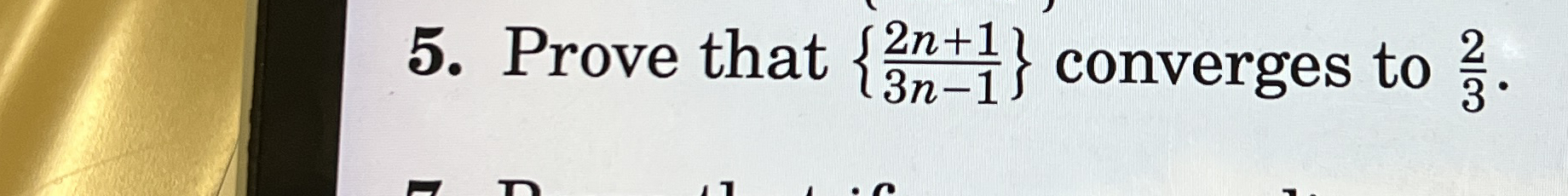 Prove that { 2 n + 1 3 n - 1 } converges to 2 3 .