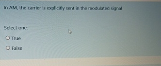 In AM , the carrier is explicitly sent in the