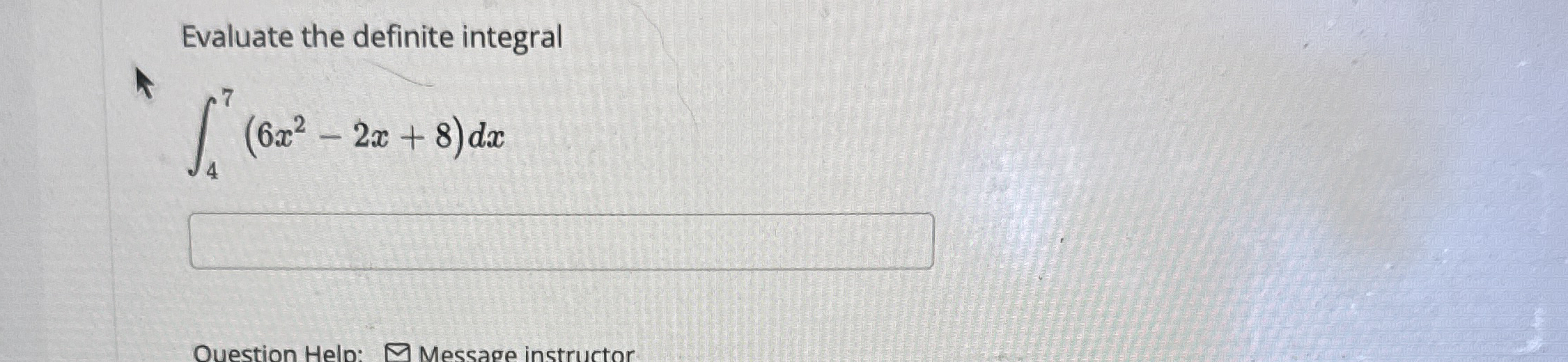 Evaluate the definite integral 4 7 ( 6 x 2 - 2 x