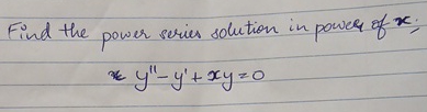 Find the power series solution in power of x ; y