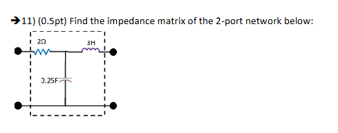 1 1 ) ( 0 . 5 pt ) Find the impedance matrix of