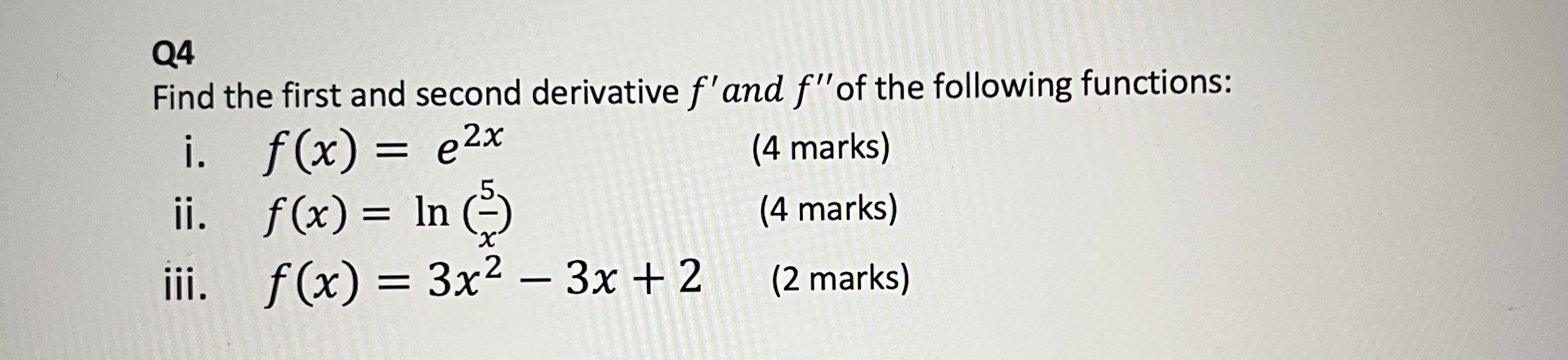 Q 4 Find the first and second derivative f ' and