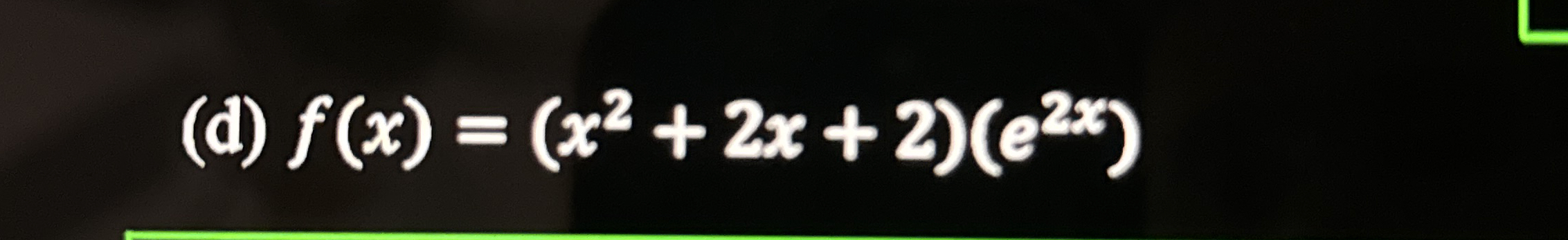 ( d ) f ( x ) = ( x 2 + 2 x + 2 ) ( e 2 x )