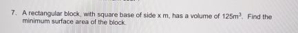 A rectangular block, with square base of side x m
