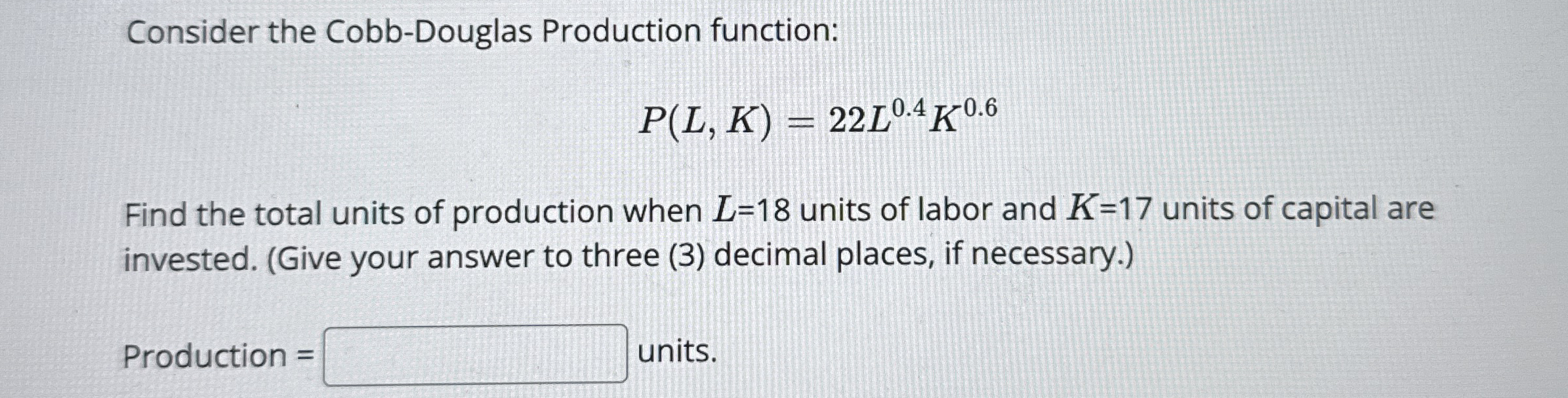 Consider the Cobb - Douglas Production function:
