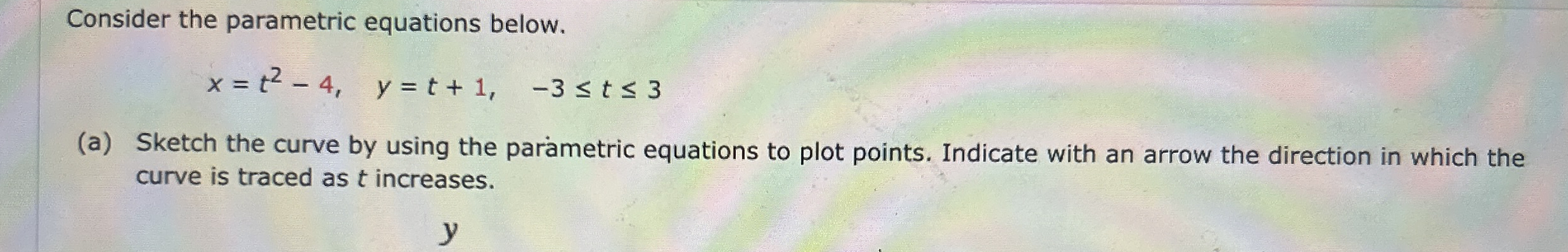 Consider the parametric equations below. x = t 2