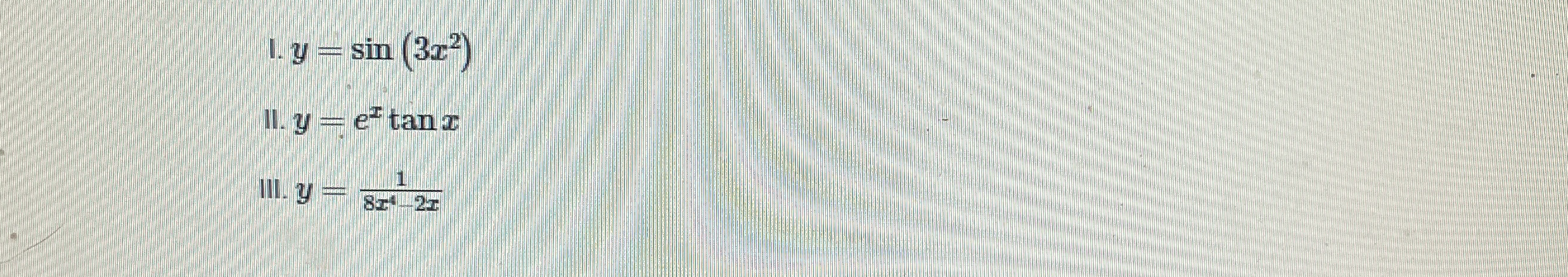 y = s i n ( 3 x 2 ) II . y = e x t a n x III. y =