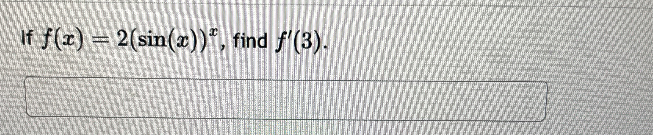 If f ( x ) = 2 ( s i n ( x ) ) x , find f ' ( 3 )