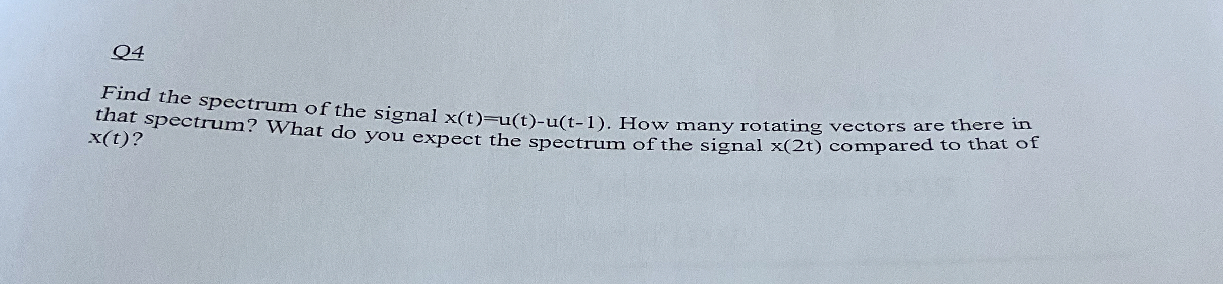 Q 4 Find the spectrum of the signal x ( t ) = u (