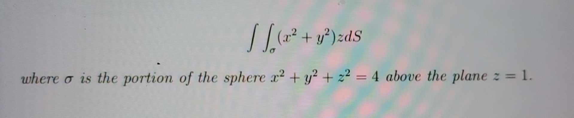 Steps for ( x 2 + y 2 ) z d S where is the