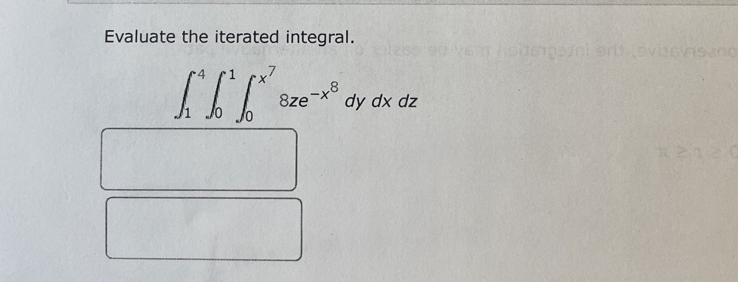 Evaluate the iterated integral. 1 4 0 1 0 x 7 8 z