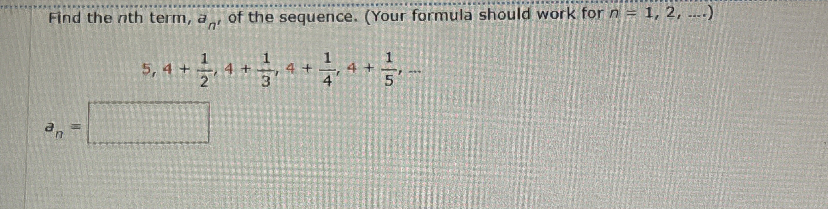 Find the n th term, a n of the sequence. ( Your