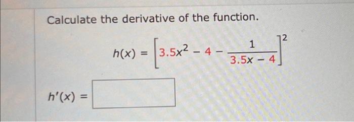 Calculate the derivative of the function. h ( x )