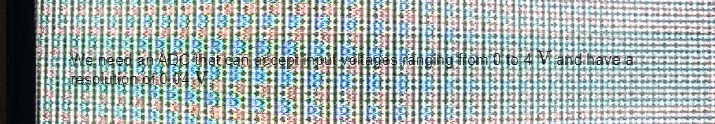We need an ADC that can accept input voltages