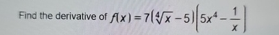 Find the derivative of f ( x ) = 7 ( x 4 - 5 ) (