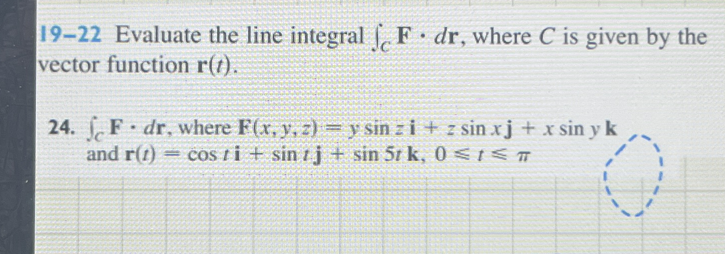 1 9 - 2 2 Evaluate the line integral C F * d r ,