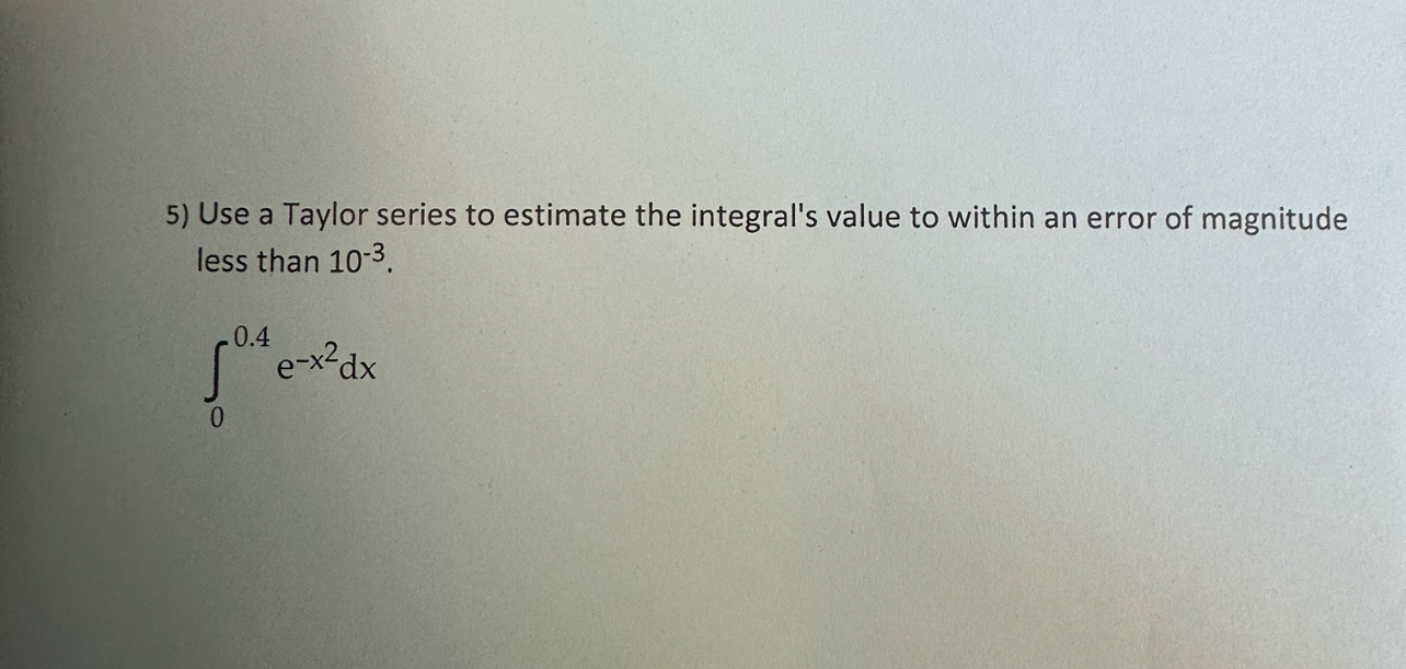 Use a Taylor series to estimate the integral's