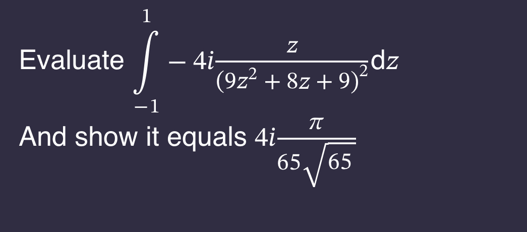 Evaluate - 1 1 - 4 i z ( 9 z 2 + 8 z + 9 ) 2 d z