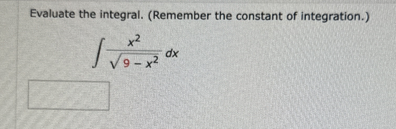 Evaluate the integral. ( Remember the constant of