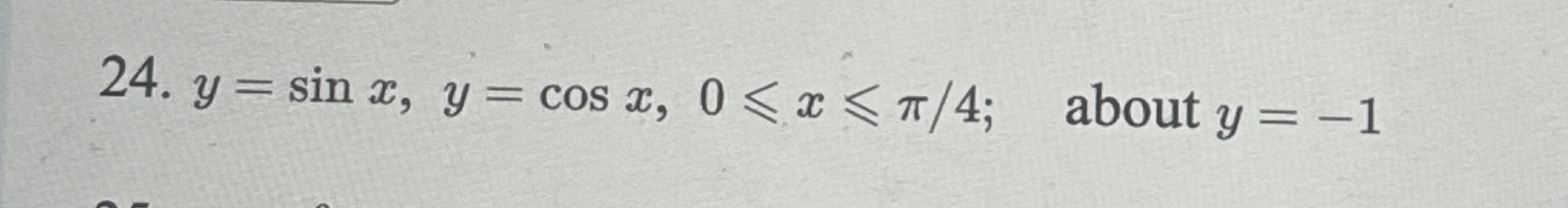 y = s i n x , y = c o s x , 0 x 4 ; , about y = -