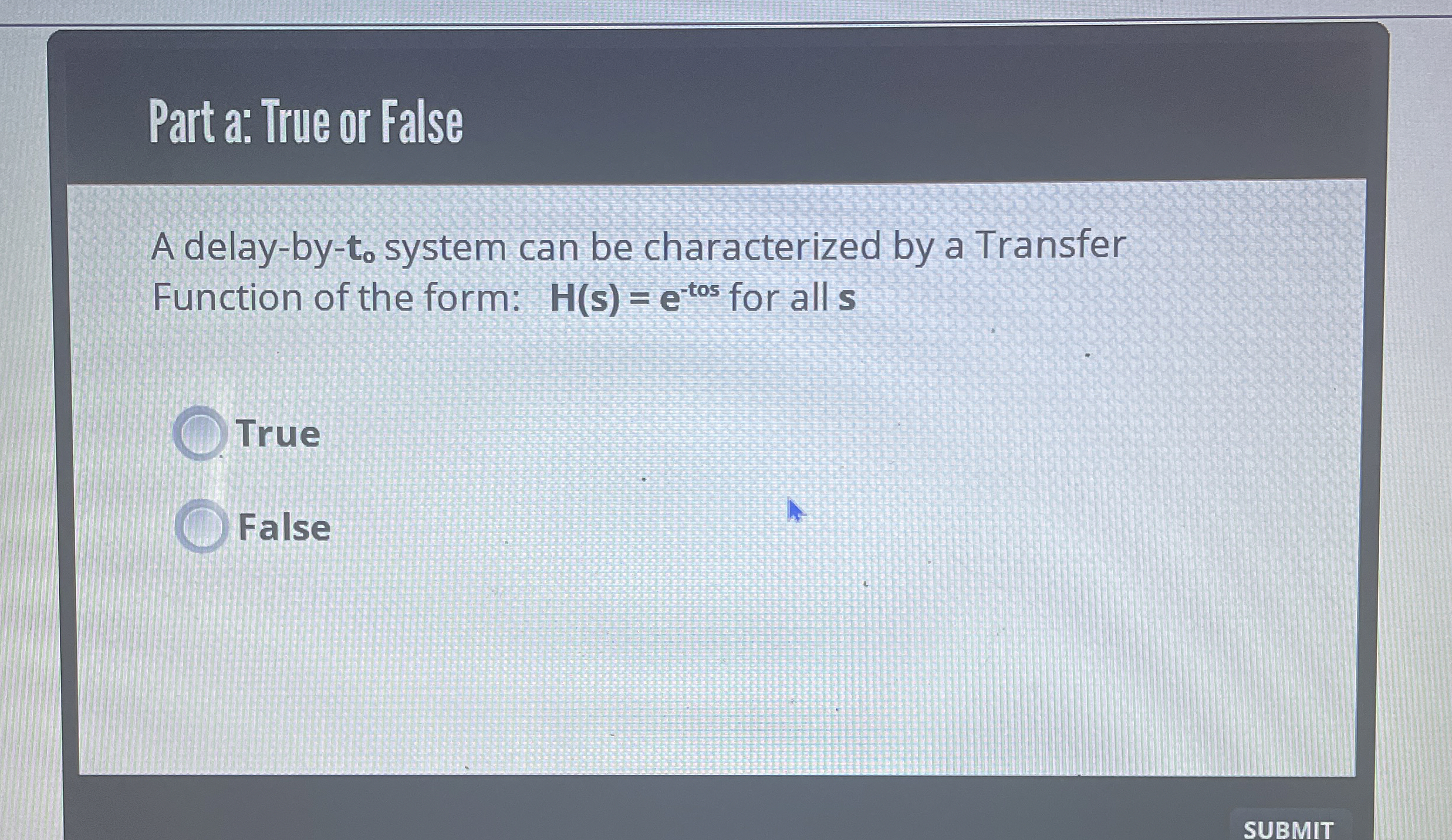 Part a: Tue or False A delay - by - to system can