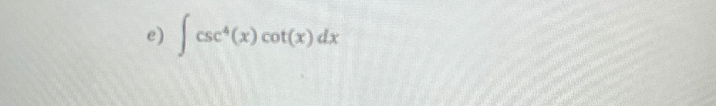 e ) c s c 4 ( x ) c o t ( x ) d x evaluate