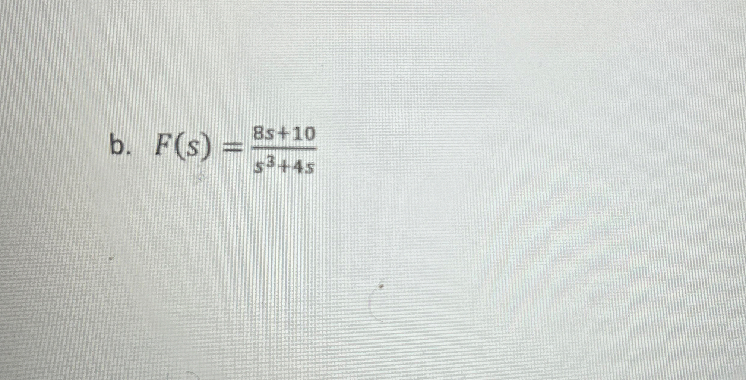 b . F ( s ) = 8 s + 1 0 s 3 + 4 s