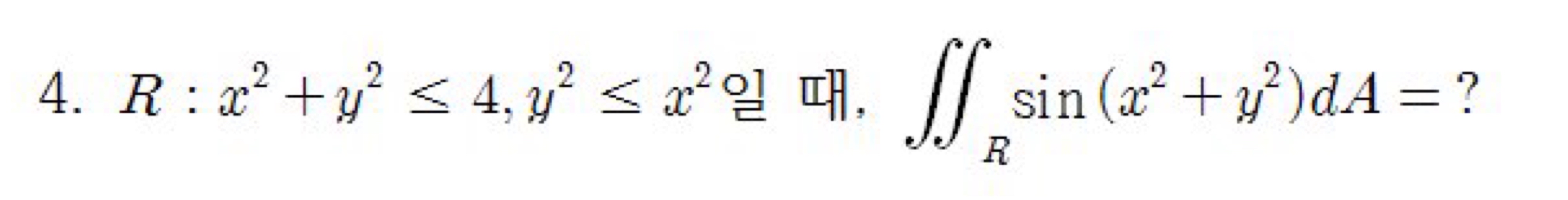 R : x 2 + y 2 4 , y 2 x 2 , R s i n ( x 2 + y 2 )