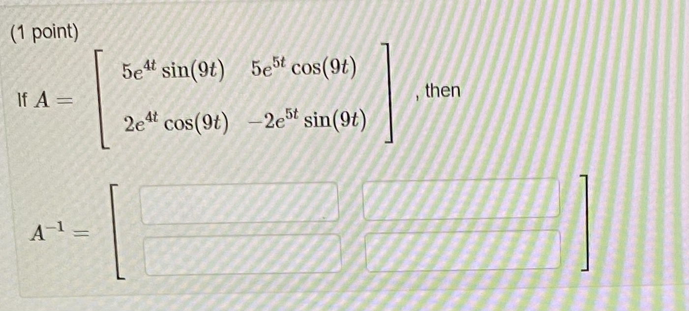 ( 1 point ) If A = [ 5 e 4 t s i n ( 9 t ) 5 e 5