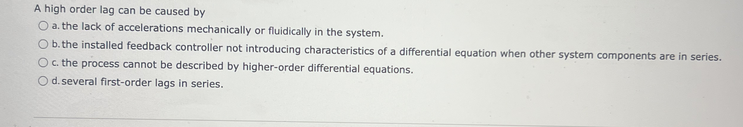 A high order lag can be caused by a . the lack of