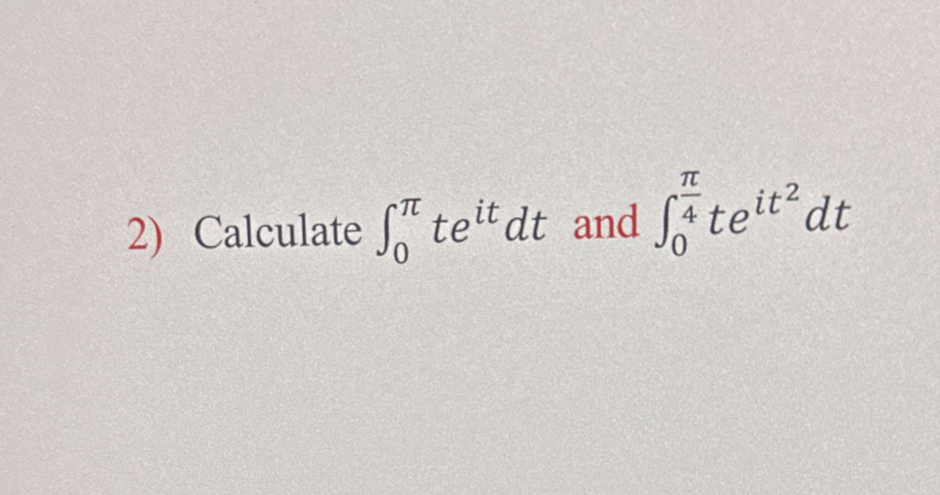 Calculate 0 t e i t d t and 0 4 t e i t 2 d t